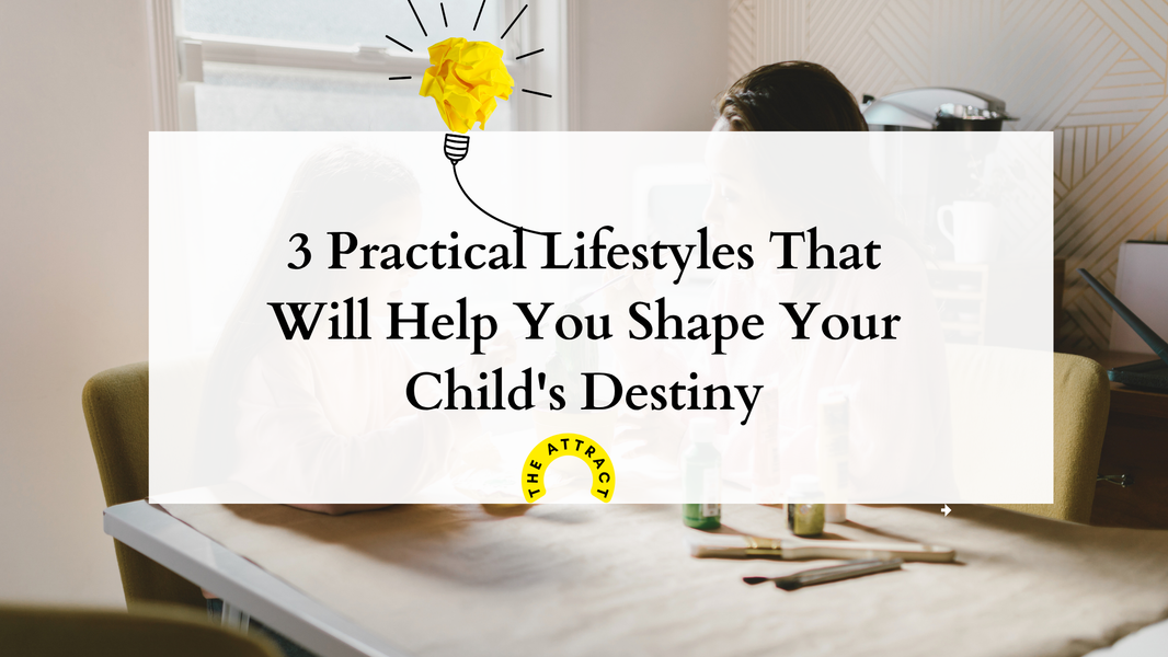 3 Practical Lifestyles That Will Help You Shape Your Child's Destiny